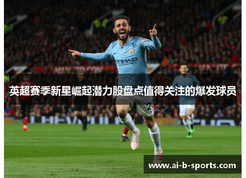 英超赛季新星崛起潜力股盘点值得关注的爆发球员