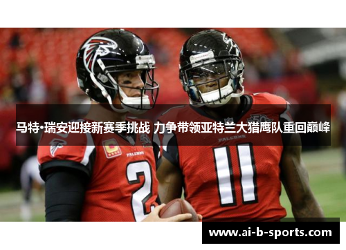 马特·瑞安迎接新赛季挑战 力争带领亚特兰大猎鹰队重回巅峰