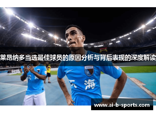 莱昂纳多当选最佳球员的原因分析与背后表现的深度解读