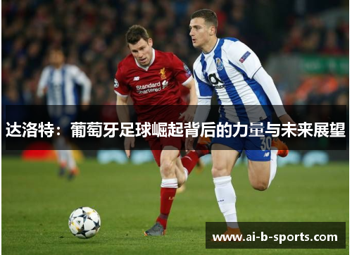 达洛特：葡萄牙足球崛起背后的力量与未来展望