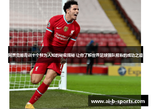 阿贾克斯青训十个鲜为人知的秘密揭秘 让你了解世界足球强队背后的成功之道 阿贾克斯青训十个鲜为人知的秘密揭秘 让你了解世界足球强队背后的成功之道