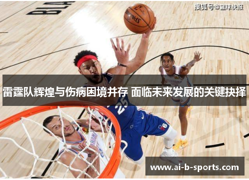 雷霆队辉煌与伤病困境并存 面临未来发展的关键抉择