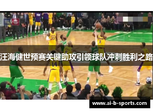 汪海健世预赛关键助攻引领球队冲刺胜利之路 汪海健世预赛关键助攻引领球队冲刺胜利之路